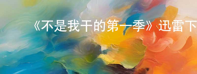 ﻿陈浩武的网络影视资源,﻿《不是我干的第一季》迅雷下载/在线观看-都市情感-美剧天堂